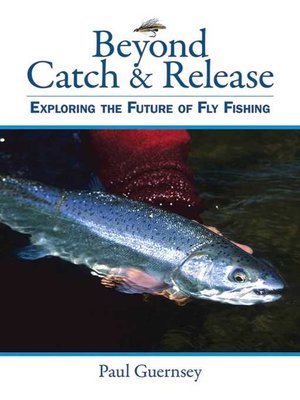 cover image of Beyond Catch & Release: Exploring the Future of Fly Fishing